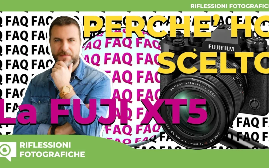 ECCO PERCHE’ HO SCELTO LA FUJI XT5