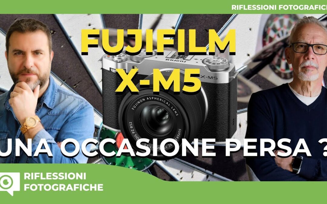 FUJIFILM X-M5 : UNA OCCASIONE PERSA ? ALCUNE CONSIDERAZIONI IN RISPOSTA AI VOSTRI COMMENTI