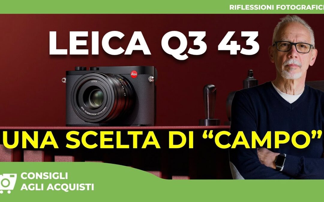 LEICA Q3 43 : UNA SCELTA DI “CAMPO”