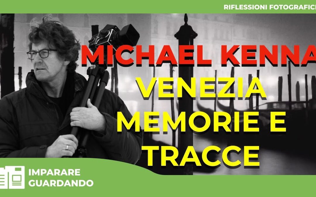MICHAEL KENNA  : VENEZIA MEMORIE E TRACCE – ANALISI E RIFLESSIONI