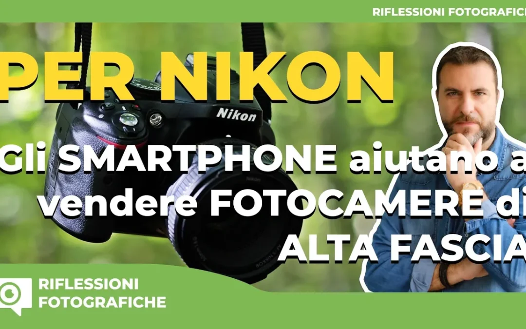 Il Presidente di Nikon : Gli Smartphone Aiutano a Vendere Fotocamere di Alta Fascia