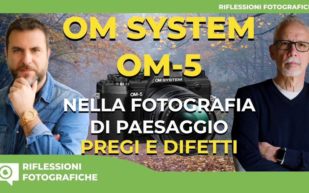 OM SYSTEM OM-5 NELLA FOTOGRAFIA DI PAESAGGIO : PREGI E DIFETTI
