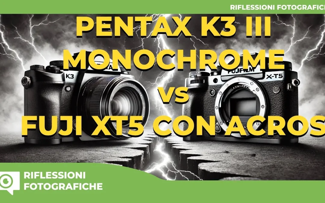 PENTAX K3 III MONOCROME vs FUJI XT5 CON ACROSS – QUALI DIFFERENZE?