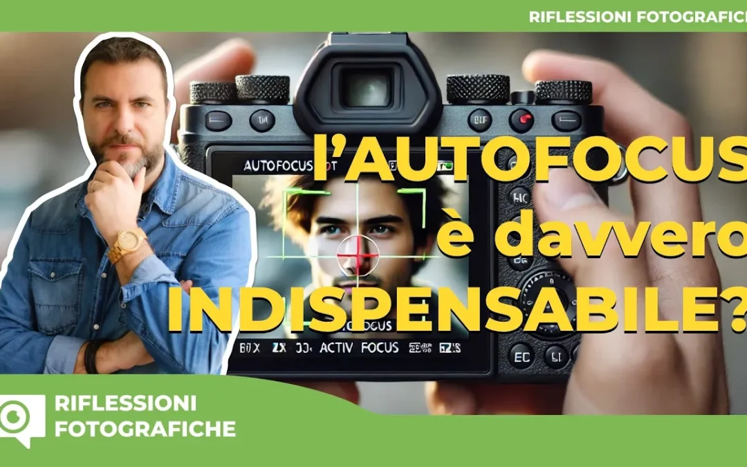 L’ AUTOFOCUS E’ DAVVERO INDISPENSABILE?