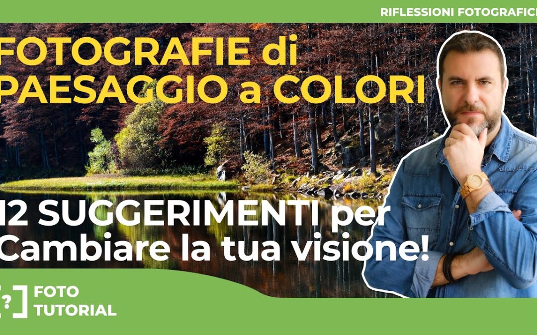FOTOGRAFIE DI PAESAGGIO A COLORI I 12 SUGGERIMENTI per cambiare la tua VISIONE