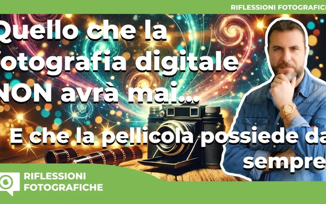 Quello che la FOTOGRAFIA DIGITALE non avrà mai… e che la FOTOGRAFIA ANALOGICA possiede da sempre.