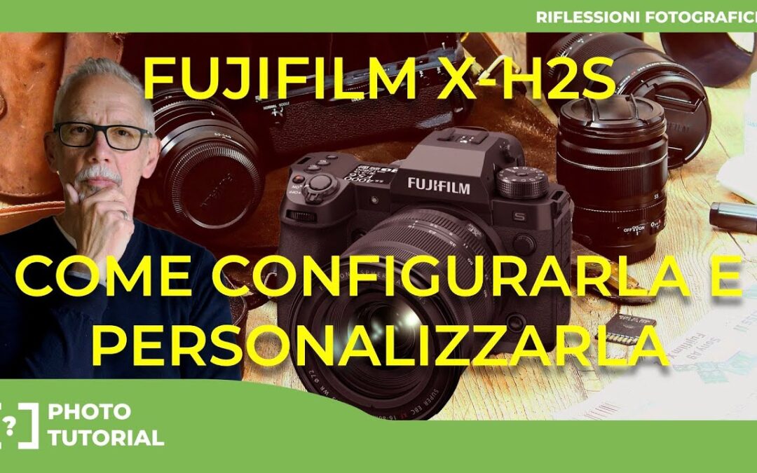 COME CONFIGURARE E PERSONALIZZARE LA FUJIFILM X-H2S – X-H2 E XT5