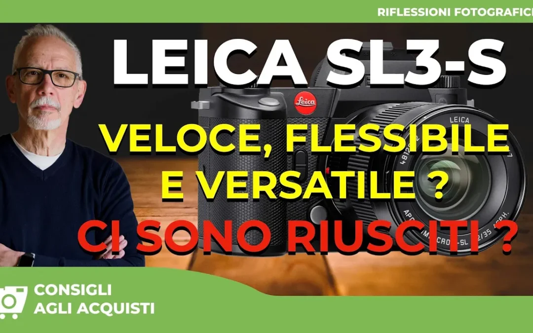 LEICA SL3-S : VELOCE , FLESSIBILE E VERSATILE ? – CI SONO RIUSCITI ?