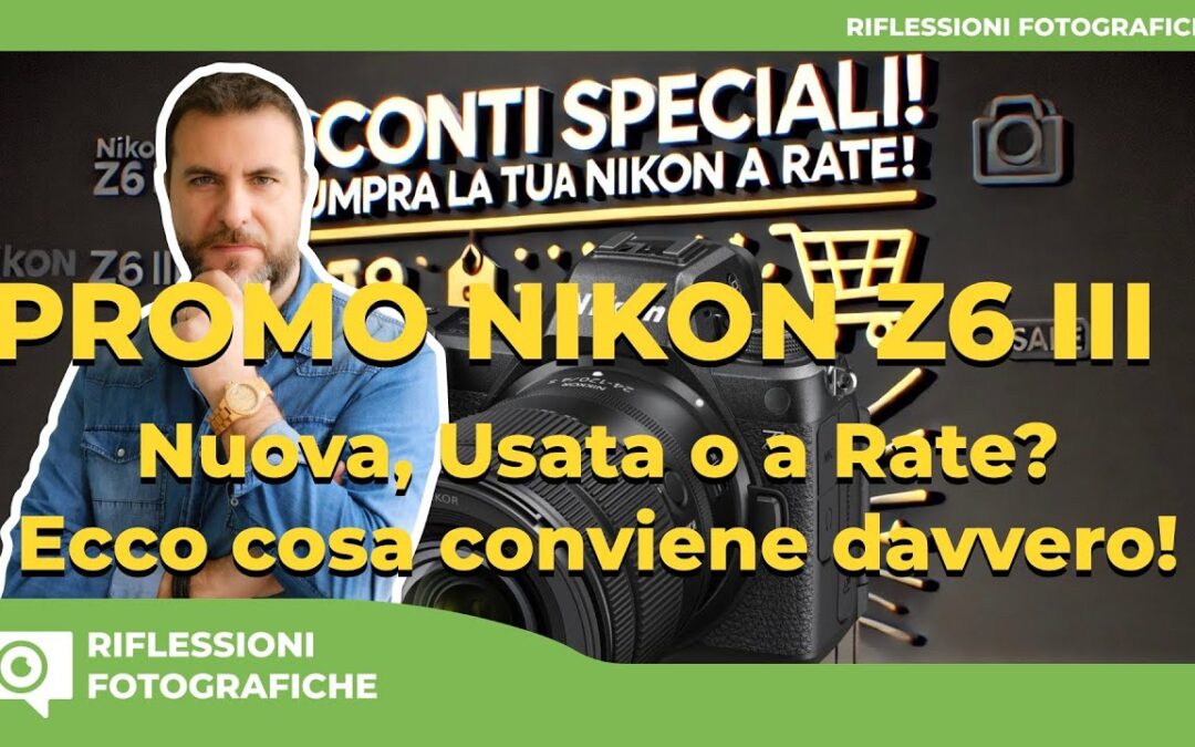 Nikon Z6 III: Meglio Nuova, Usata o a Rate? Ecco cosa conviene davvero!