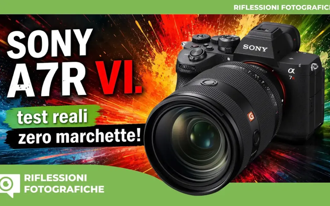 Sony A7R VI – Test reali. Zero Marchette!