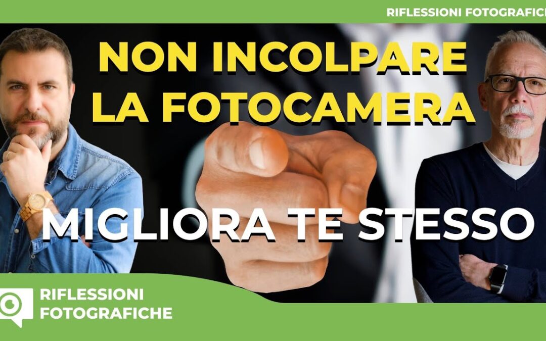 COLPA DELLA FOTOCAMERA? E SE IL PROBLEMA FOSSI TU?